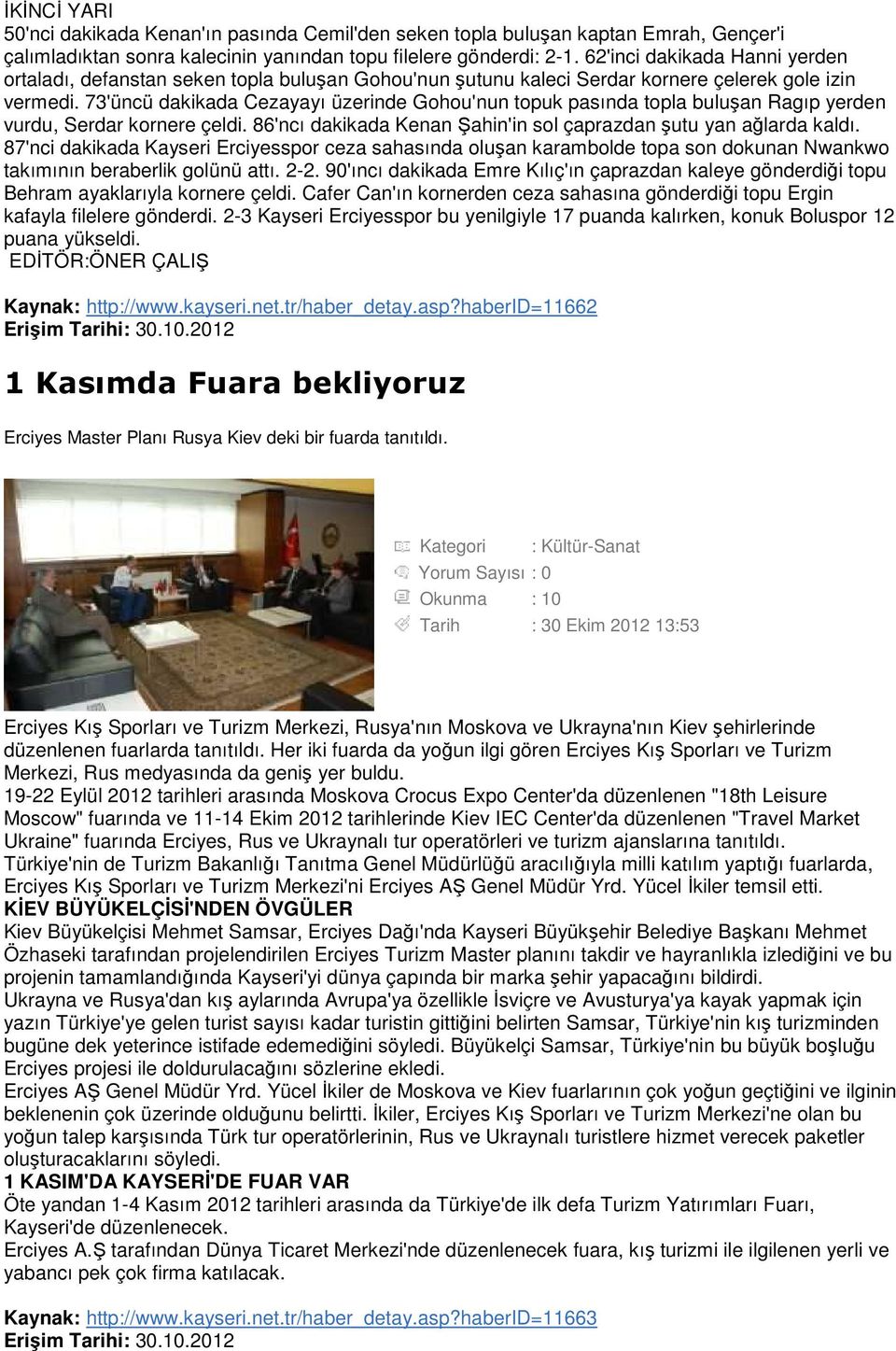 73'üncü dakikada Cezayayı üzerinde Gohou'nun topuk pasında topla buluşan Ragıp yerden vurdu, Serdar kornere çeldi. 86'ncı dakikada Kenan Şahin'in sol çaprazdan şutu yan ağlarda kaldı.