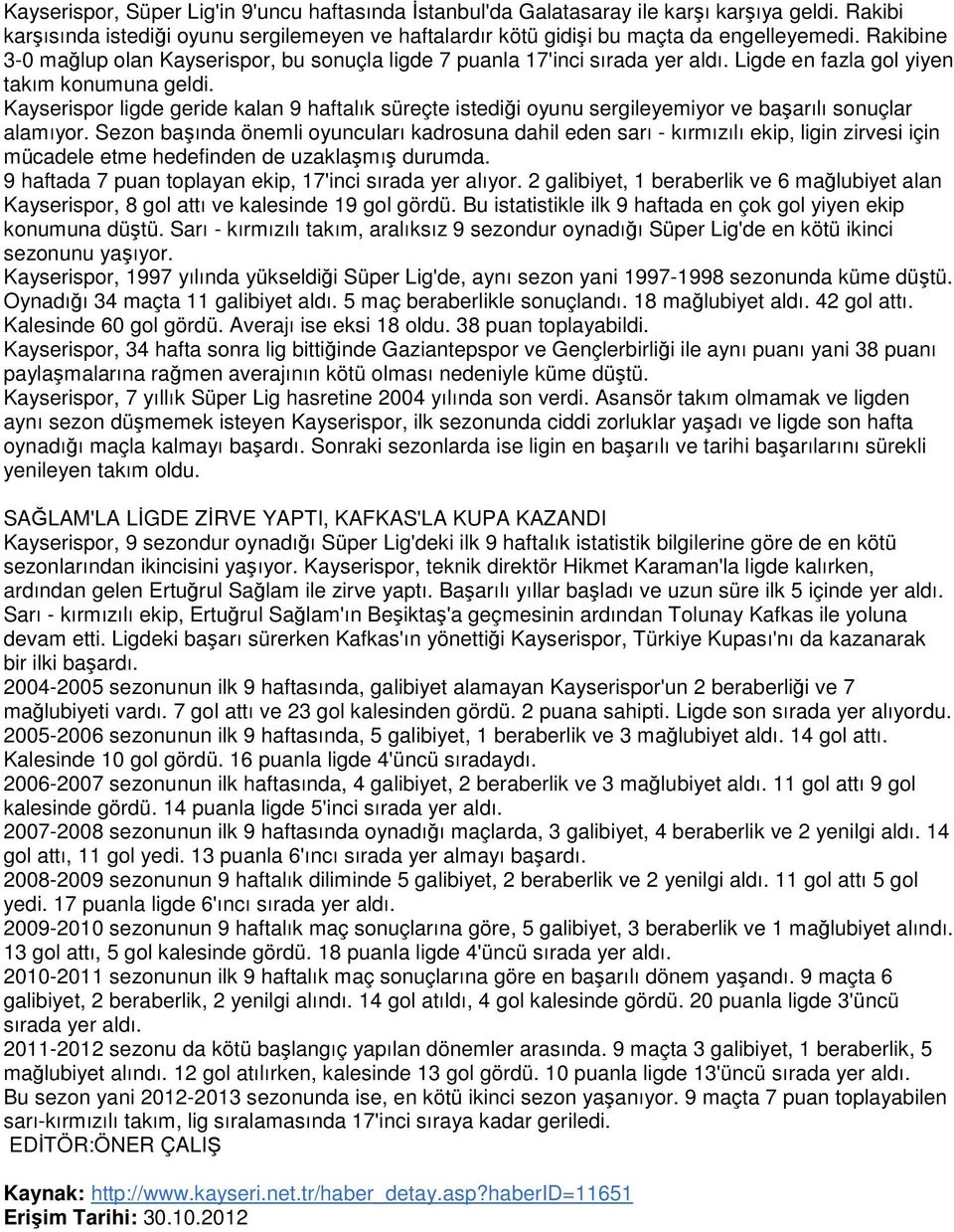 Kayserispor ligde geride kalan 9 haftalık süreçte istediği oyunu sergileyemiyor ve başarılı sonuçlar alamıyor.