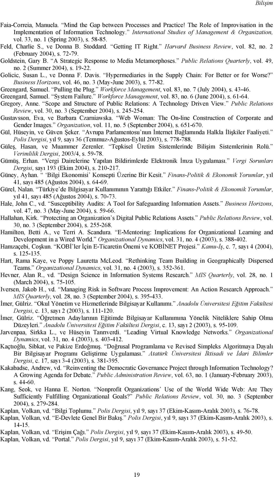 2 (February 2004), s. 72-79. Goldstein, Gary B. A Strategic Response to Media Metamorphoses. Public Relations Quarterly, vol. 49, no. 2 (Summer 2004), s. 19-22. Golicic, Susan L., ve Donna F. Davis.