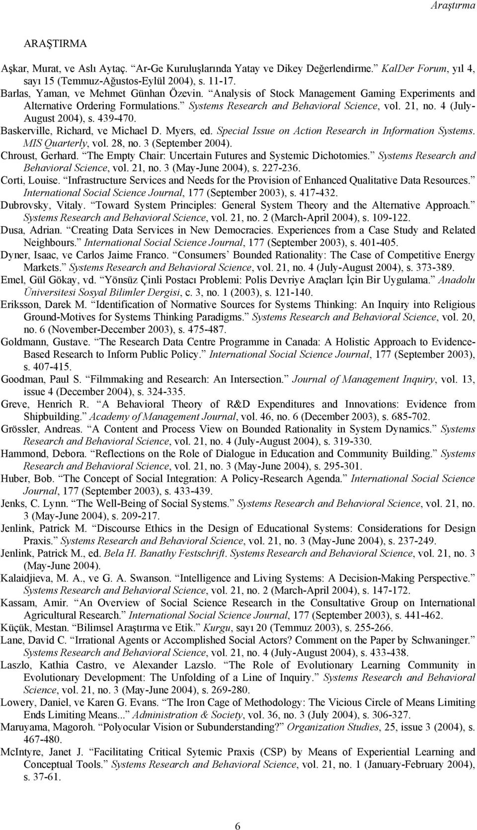 4 (July- August 2004), s. 439-470. Baskerville, Richard, ve Michael D. Myers, ed. Special Issue on Action Research in Information Systems. MIS Quarterly, vol. 28, no. 3 (September 2004).