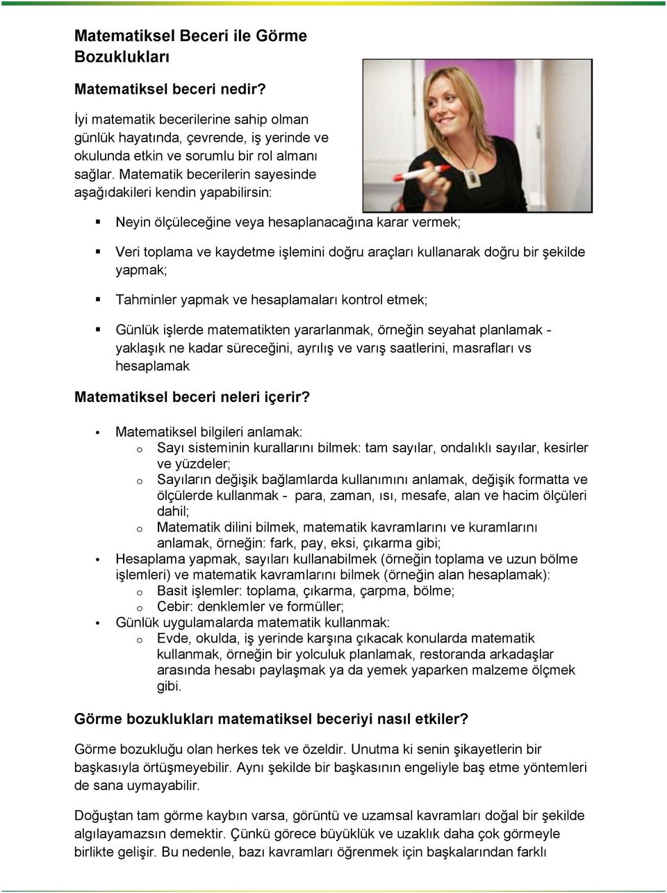 yapmak; Tahminler yapmak ve hesaplamaları kontrol etmek; Günlük işlerde matematikten yararlanmak, örneğin seyahat planlamak - yaklaşık ne kadar süreceğini, ayrılış ve varış saatlerini, masrafları vs