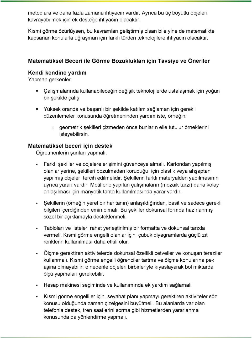 Matematiksel Beceri ile Görme Bozuklukları için Tavsiye ve Öneriler Kendi kendine yardım Yapman gerkenler: Çalışmalarında kullanabileceğin değişik teknolojilerde ustalaşmak için yoğun bir şekilde