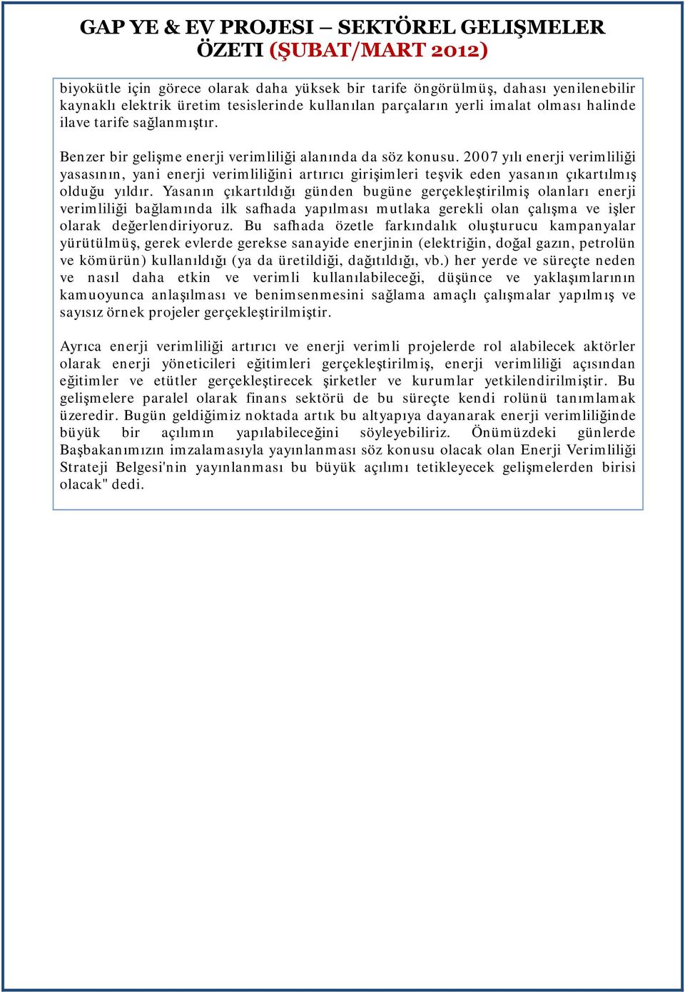 Yasanın çıkartıldığı günden bugüne gerçekleştirilmiş olanları enerji verimliliği bağlamında ilk safhada yapılması mutlaka gerekli olan çalışma ve işler olarak değerlendiriyoruz.