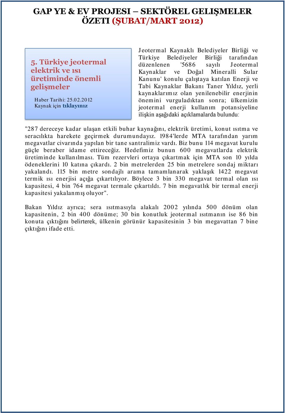 çalıştaya katılan Enerji ve Tabi Kaynaklar Bakanı Taner Yıldız, yerli kaynaklarımız olan yenilenebilir enerjinin önemini vurguladıktan sonra; ülkemizin jeotermal enerji kullanım potansiyeline ilişkin