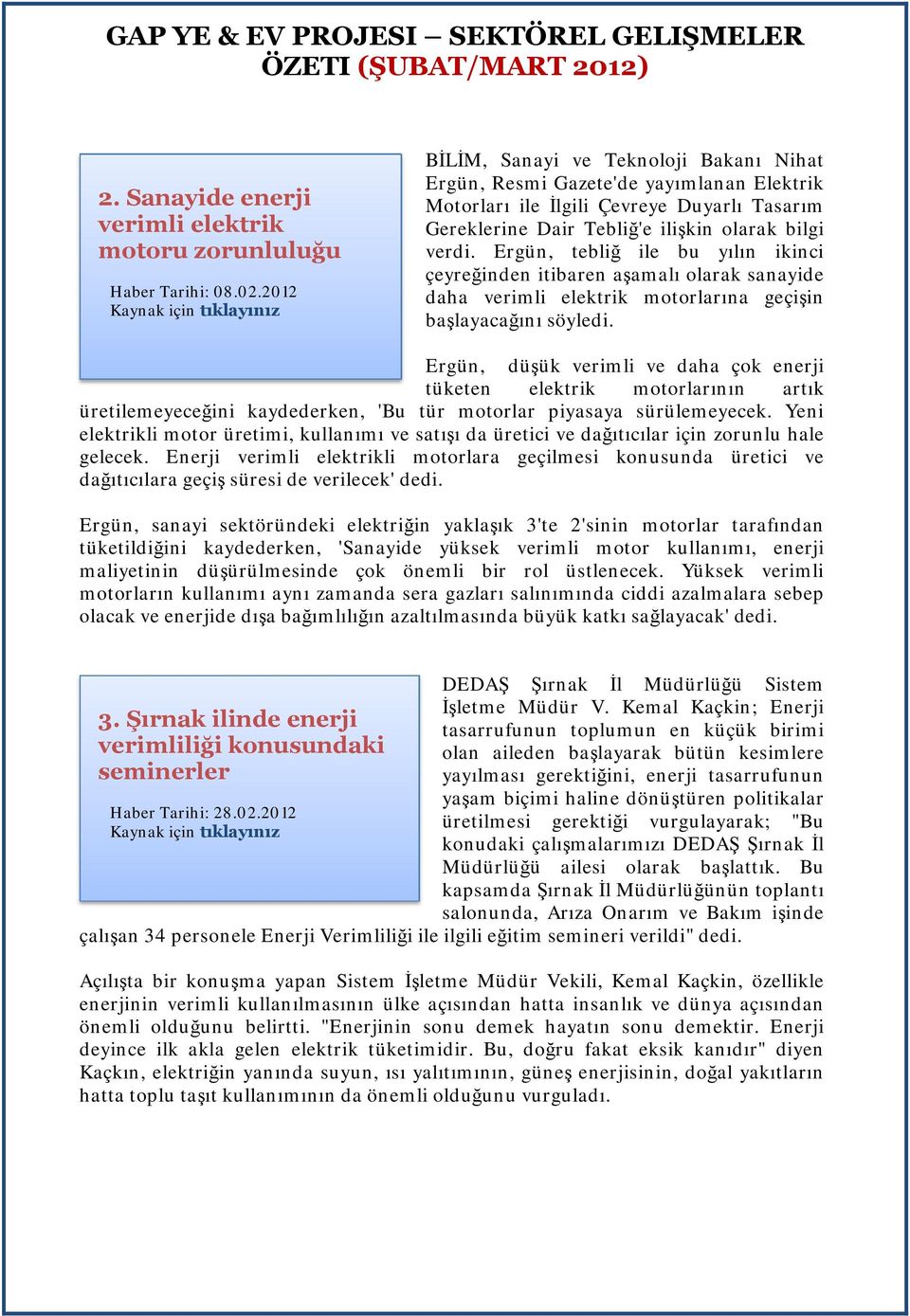 bilgi verdi. Ergün, tebliğ ile bu yılın ikinci çeyreğinden itibaren aşamalı olarak sanayide daha verimli elektrik motorlarına geçişin başlayacağını söyledi.