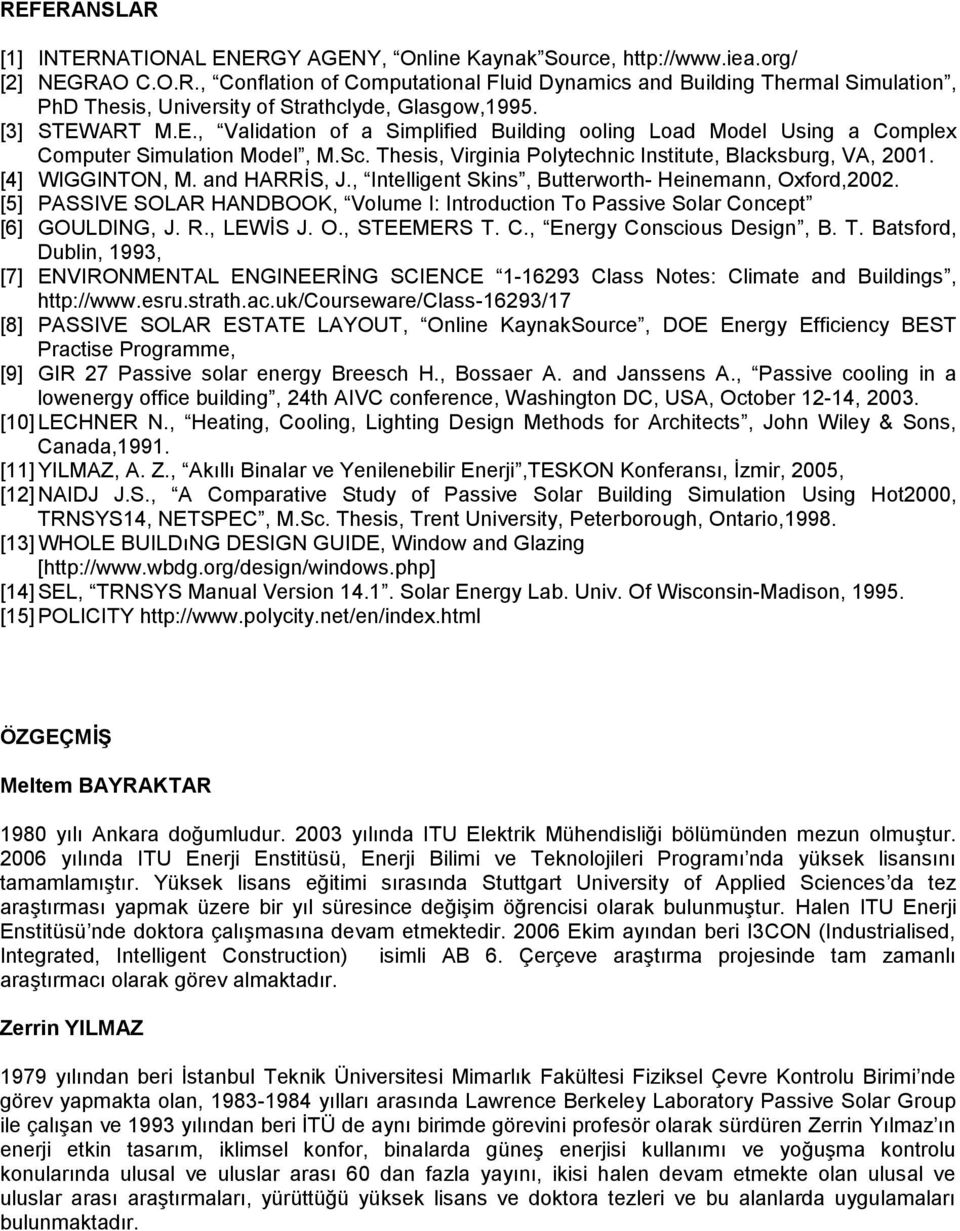 and HARRİS, J., Intelligent Skins, Butterworth- Heinemann, Oxford,22. [5] PASSIVE SOLAR HANDBOOK, Volume I: Introduction To Passive Solar Concept [6] GOULDING, J. R., LEWİS J. O., STEEMERS T. C., Energy Conscious Design, B.