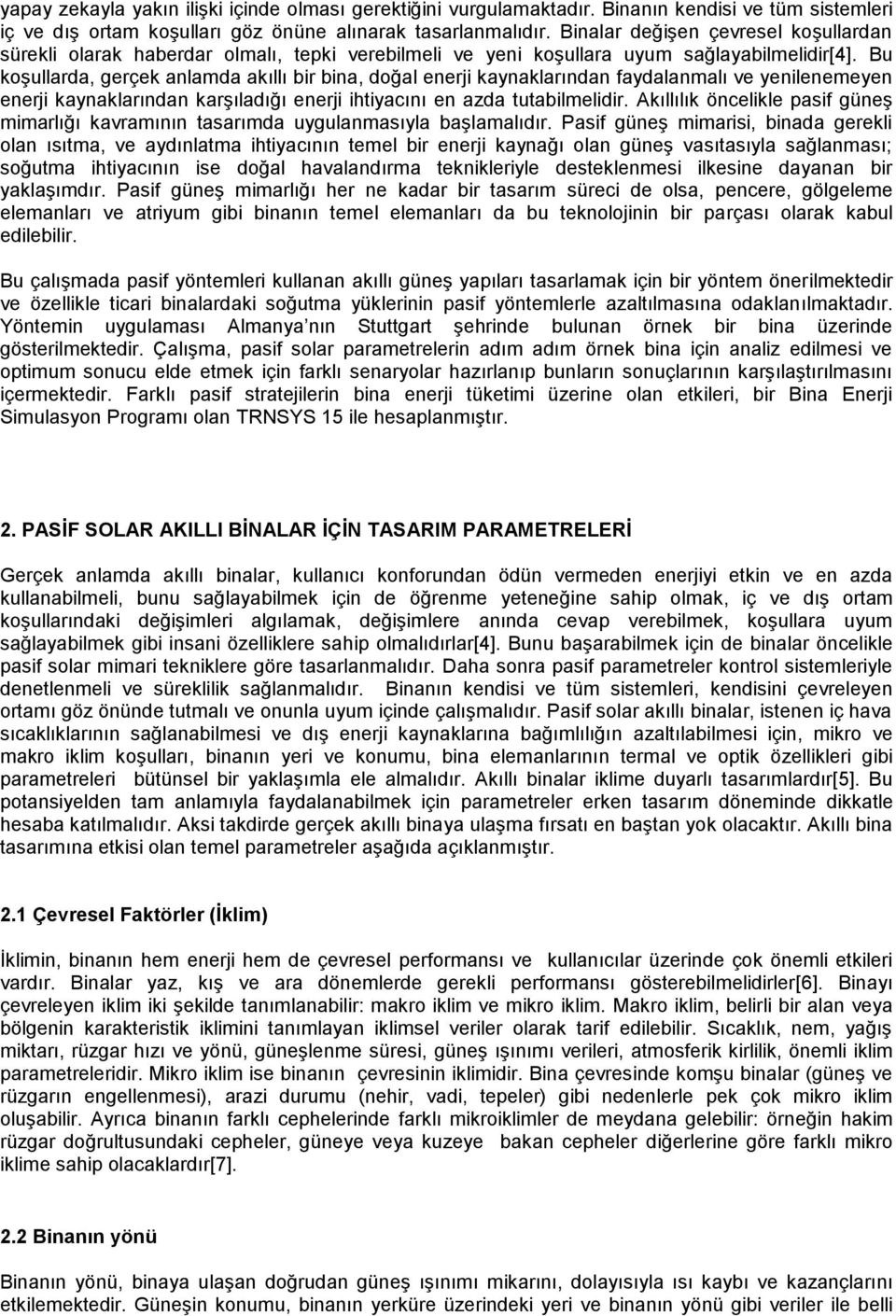 Bu koşullarda, gerçek anlamda akıllı bir bina, doğal enerji kaynaklarından faydalanmalı ve yenilenemeyen enerji kaynaklarından karşıladığı enerji ihtiyacını en azda tutabilmelidir.