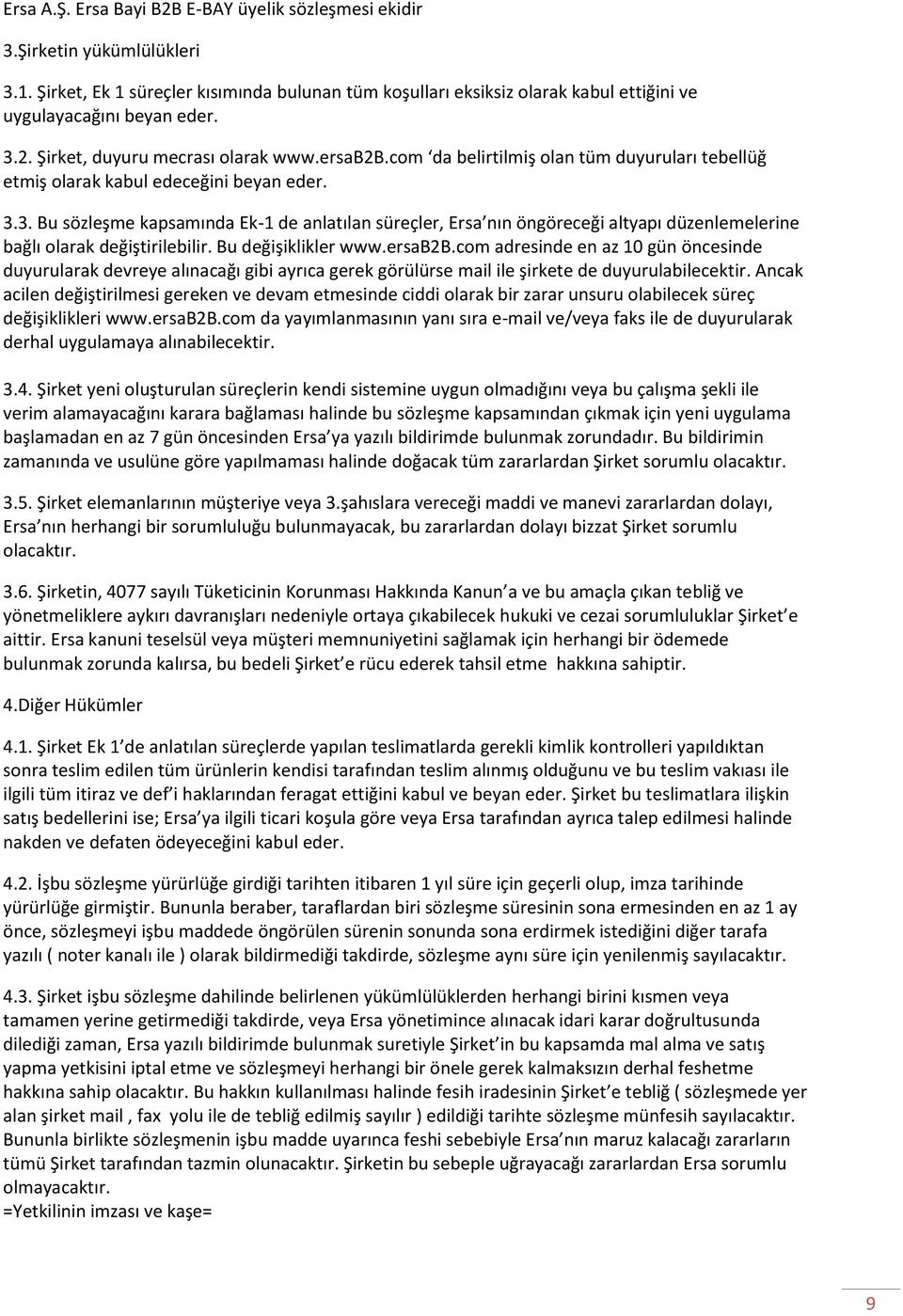 Bu değişiklikler www.ersab2b.com adresinde en az 10 gün öncesinde duyurularak devreye alınacağı gibi ayrıca gerek görülürse mail ile şirkete de duyurulabilecektir.