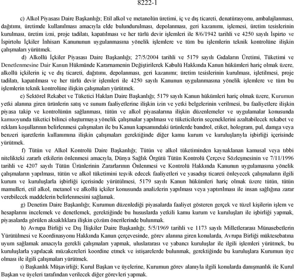 İçkiler İnhisarı Kanununun uygulanmasına yönelik işlemlere ve tüm bu işlemlerin teknik kontrolüne ilişkin çalışmaları yürütmek.