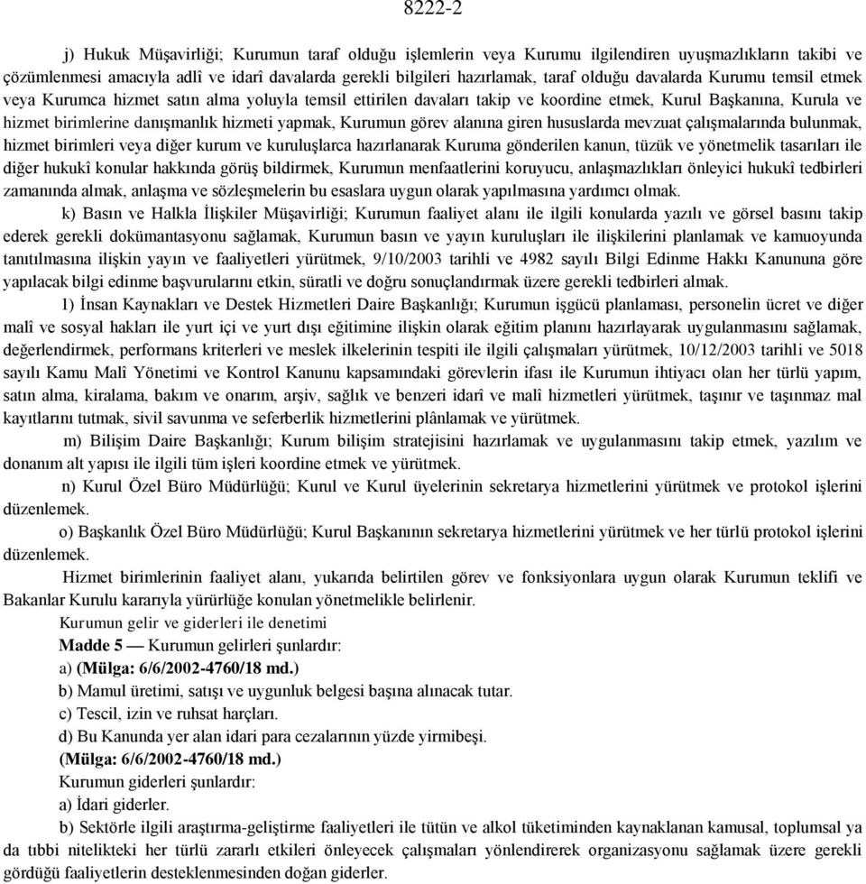 yapmak, Kurumun görev alanına giren hususlarda mevzuat çalışmalarında bulunmak, hizmet birimleri veya diğer kurum ve kuruluşlarca hazırlanarak Kuruma gönderilen kanun, tüzük ve yönetmelik tasarıları