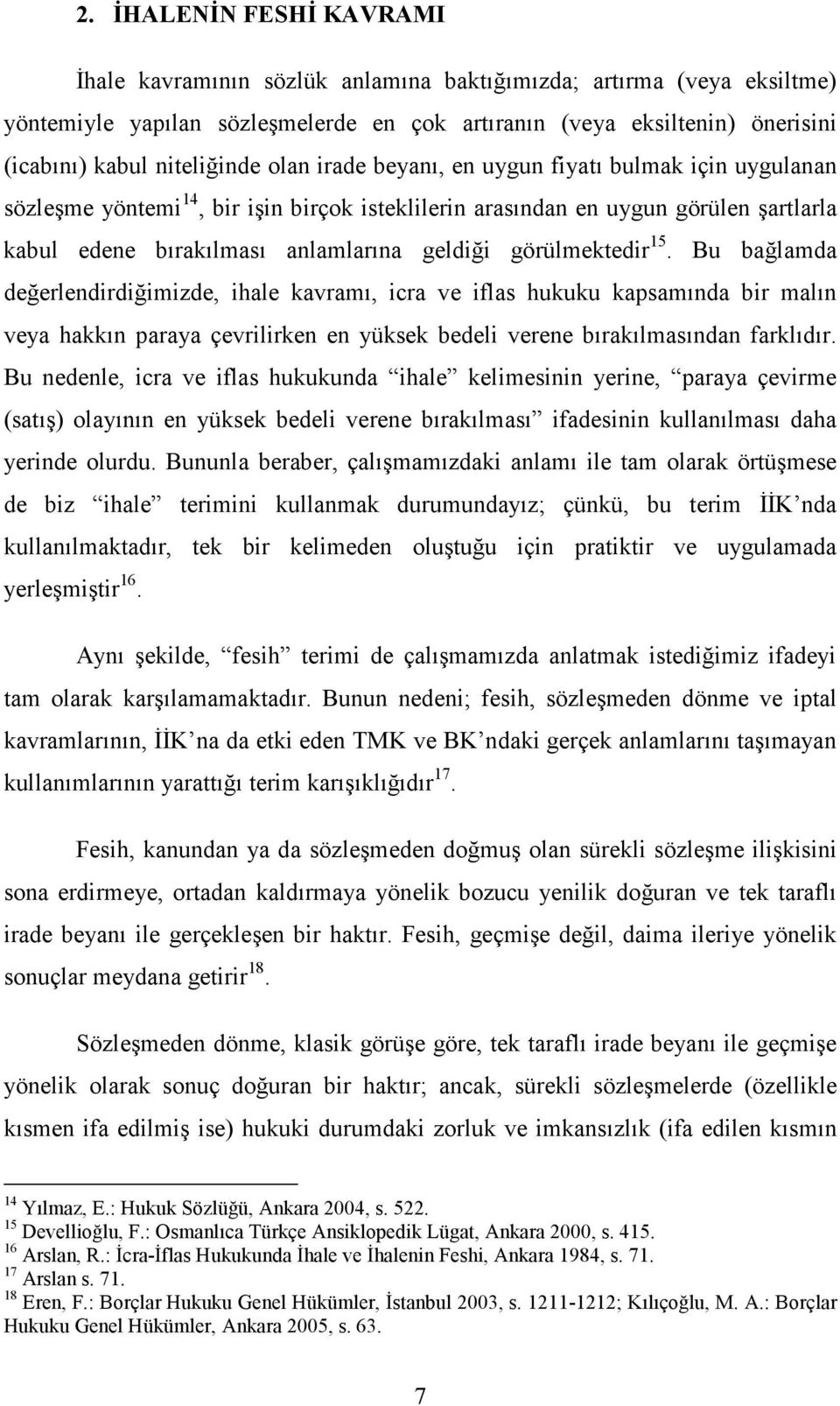 görülmektedir 15. Bu bağlamda değerlendirdiğimizde, ihale kavramı, icra ve iflas hukuku kapsamında bir malın veya hakkın paraya çevrilirken en yüksek bedeli verene bırakılmasından farklıdır.