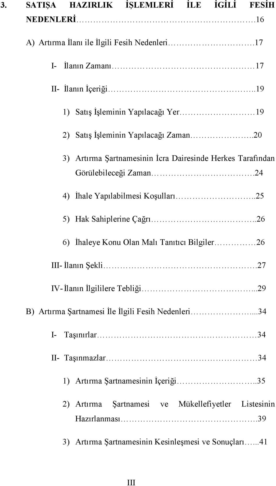 24 4) Đhale Yapılabilmesi Koşulları..25 5) Hak Sahiplerine Çağrı..26 6) Đhaleye Konu Olan Malı Tanıtıcı Bilgiler 26 III- Đlanın Şekli.27 IV- Đlanın Đlgililere Tebliği.