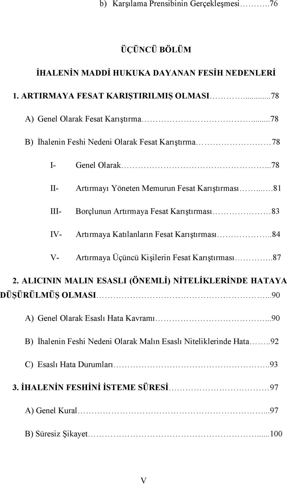 ...81 Borçlunun Artırmaya Fesat Karıştırması 83 Artırmaya Katılanların Fesat Karıştırması..84 V- Artırmaya Üçüncü Kişilerin Fesat Karıştırması..87 2.