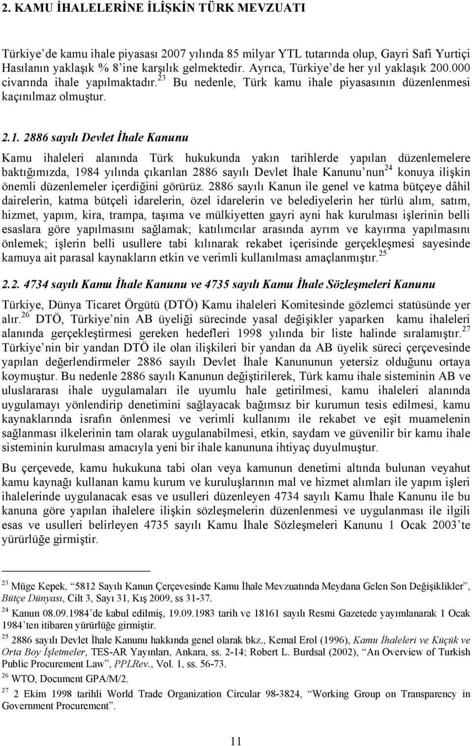 2886 sayılı Devlet İhale Kanunu Kamu ihaleleri alanında Türk hukukunda yakın tarihlerde yapılan düzenlemelere baktığımızda, 1984 yılında çıkarılan 2886 sayılı Devlet İhale Kanunu nun 24 konuya