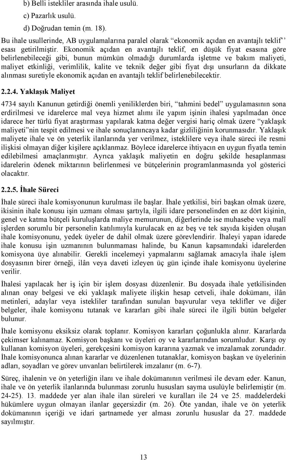 değer gibi fiyat dışı unsurların da dikkate alınması suretiyle ekonomik açıdan en avantajlı teklif belirlenebilecektir. 2.2.4.