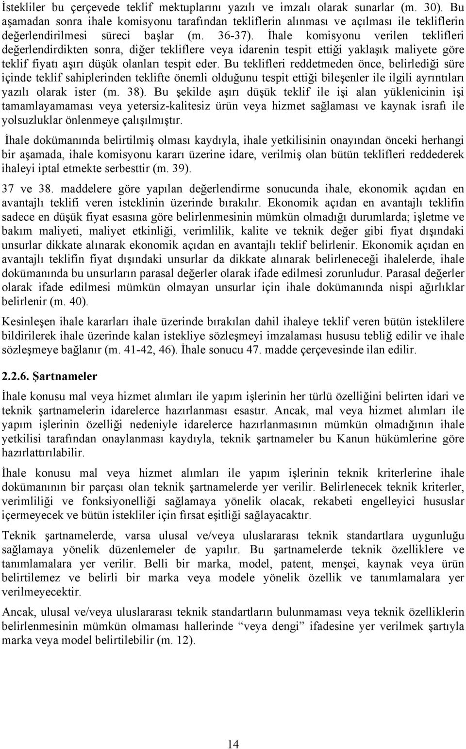 İhale komisyonu verilen teklifleri değerlendirdikten sonra, diğer tekliflere veya idarenin tespit ettiği yaklaşık maliyete göre teklif fiyatı aşırı düşük olanları tespit eder.