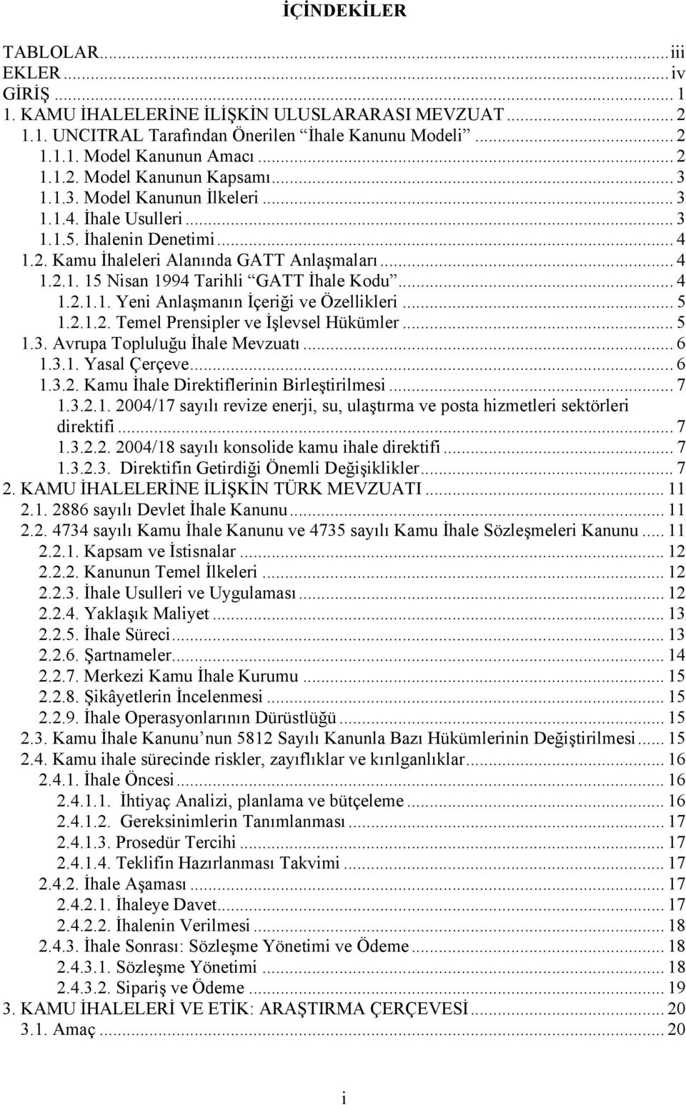 .. 5 1.2.1.2. Temel Prensipler ve İşlevsel Hükümler... 5 1.3. Avrupa Topluluğu İhale Mevzuatı... 6 1.3.1. Yasal Çerçeve... 6 1.3.2. Kamu İhale Direktiflerinin Birleştirilmesi... 7 1.3.2.1. 2004/17 sayılı revize enerji, su, ulaştırma ve posta hizmetleri sektörleri direktifi.