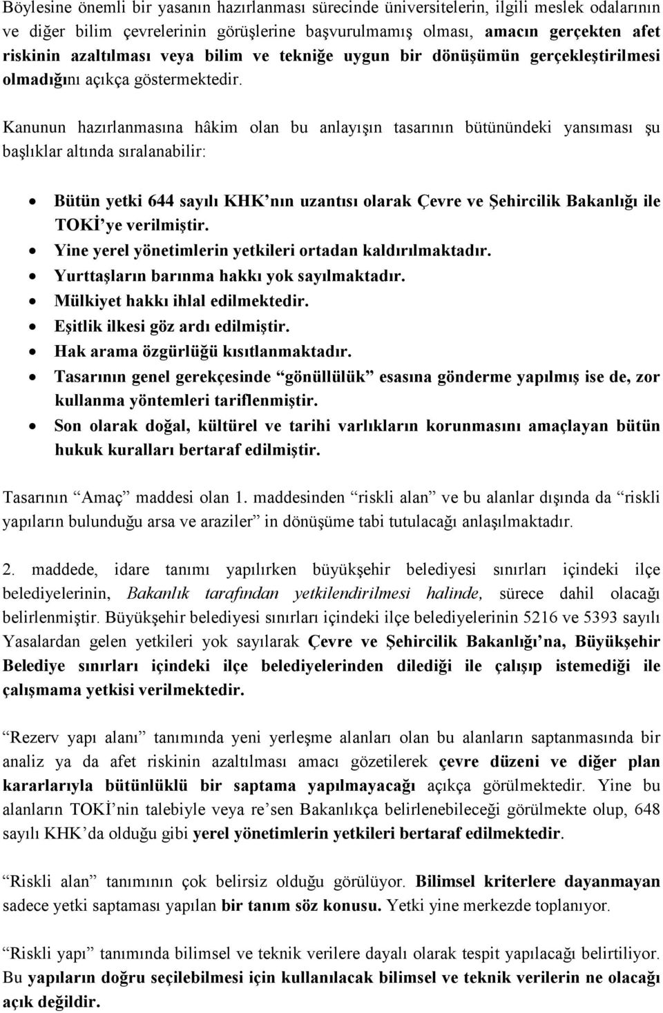 Kanunun hazırlanmasına hâkim olan bu anlayışın tasarının bütünündeki yansıması şu başlıklar altında sıralanabilir: Bütün yetki 644 sayılı KHK nın uzantısı olarak Çevre ve Şehircilik Bakanlığı ile