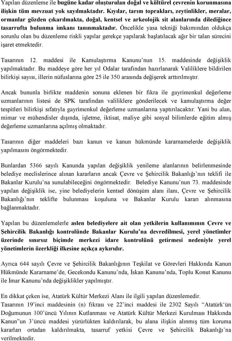 Öncelikle yasa tekniği bakımından oldukça sorunlu olan bu düzenleme riskli yapılar gerekçe yapılarak başlatılacak ağır bir talan sürecini işaret etmektedir. Tasarının 12.