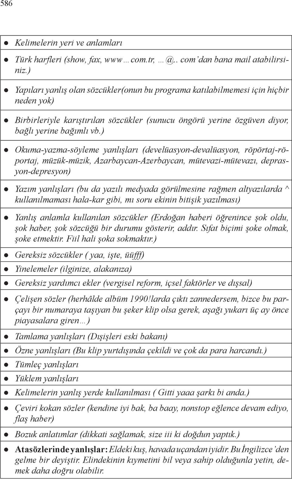 ) Okuma-yazma-söyleme yanlışları (develüasyon-devalüasyon, röpörtaj-röportaj, müzük-müzik, Azarbaycan-Azerbaycan, mütevazi-mütevazı, deprasyon-depresyon) Yazım yanlışları (bu da yazılı medyada