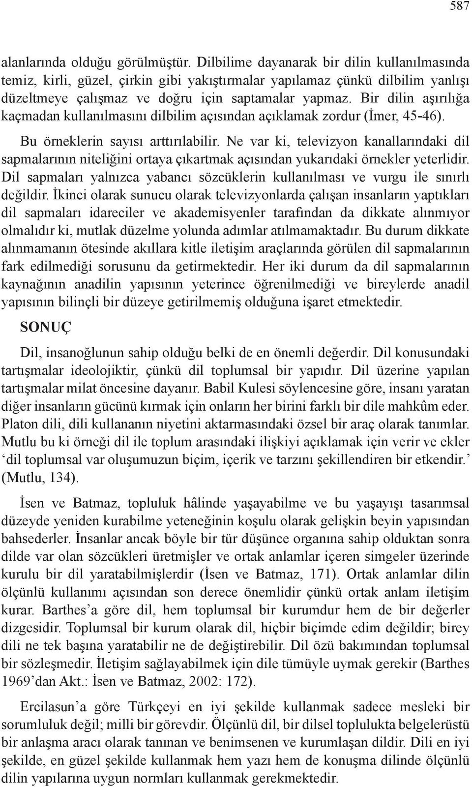 Bir dilin aşırılığa kaçmadan kullanılmasını dilbilim açısından açıklamak zordur (İmer, 45-46). Bu örneklerin sayısı arttırılabilir.