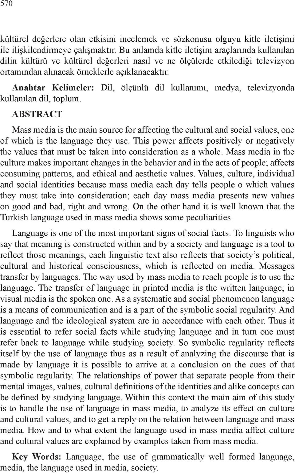 Anahtar Kelimeler: Dil, ölçünlü dil kullanımı, medya, televizyonda kullanılan dil, toplum.