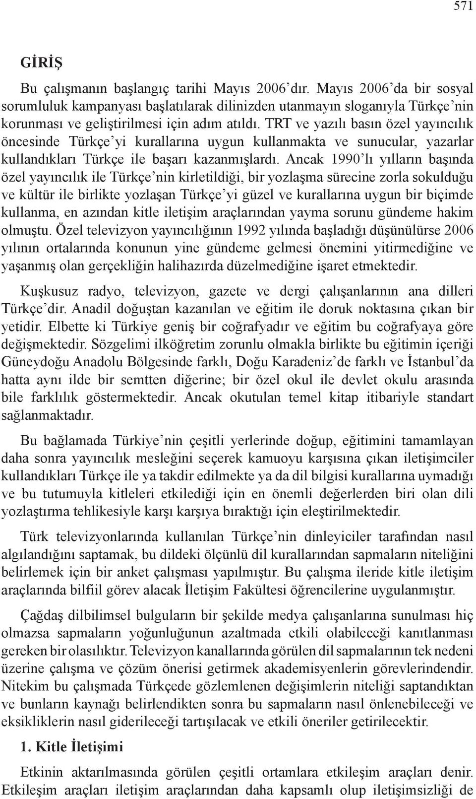 TRT ve yazılı basın özel yayıncılık öncesinde Türkçe yi kurallarına uygun kullanmakta ve sunucular, yazarlar kullandıkları Türkçe ile başarı kazanmışlardı.