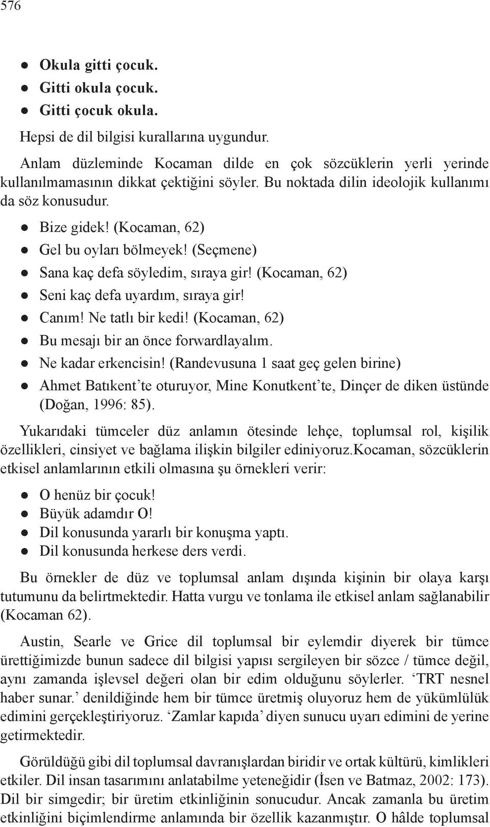 (Kocaman, 62) Gel bu oyları bölmeyek! (Seçmene) Sana kaç defa söyledim, sıraya gir! (Kocaman, 62) Seni kaç defa uyardım, sıraya gir! Canım! Ne tatlı bir kedi!