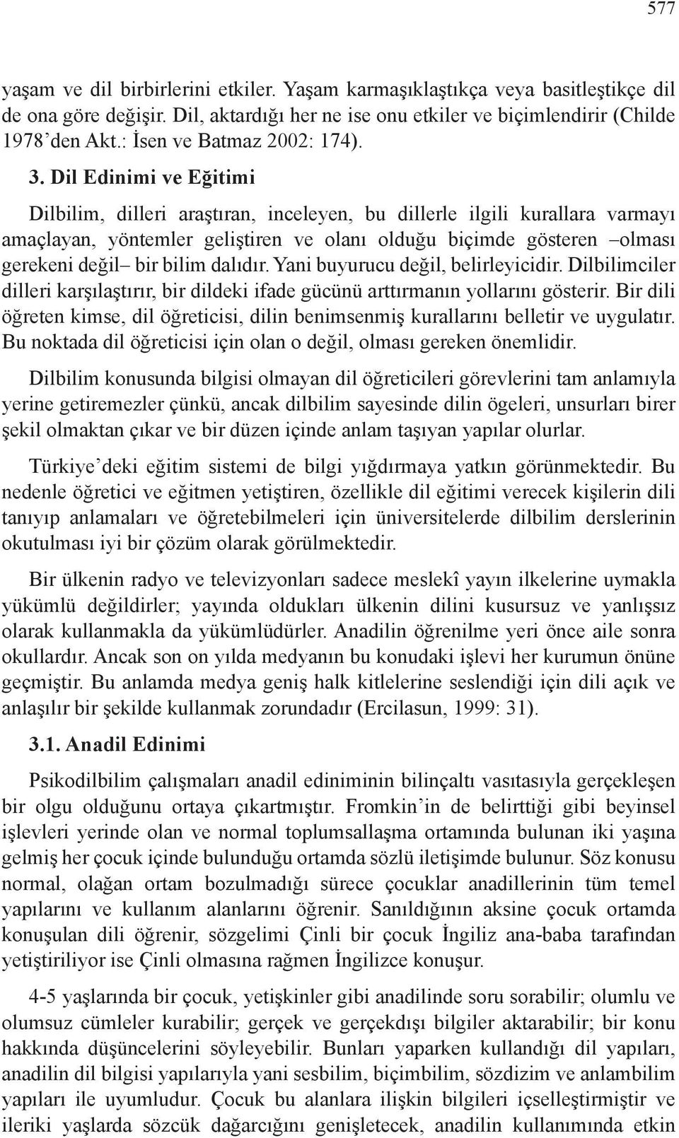 Dil Edinimi ve Eğitimi Dilbilim, dilleri araştıran, inceleyen, bu dillerle ilgili kurallara varmayı amaçlayan, yöntemler geliştiren ve olanı olduğu biçimde gösteren olması gerekeni değil bir bilim