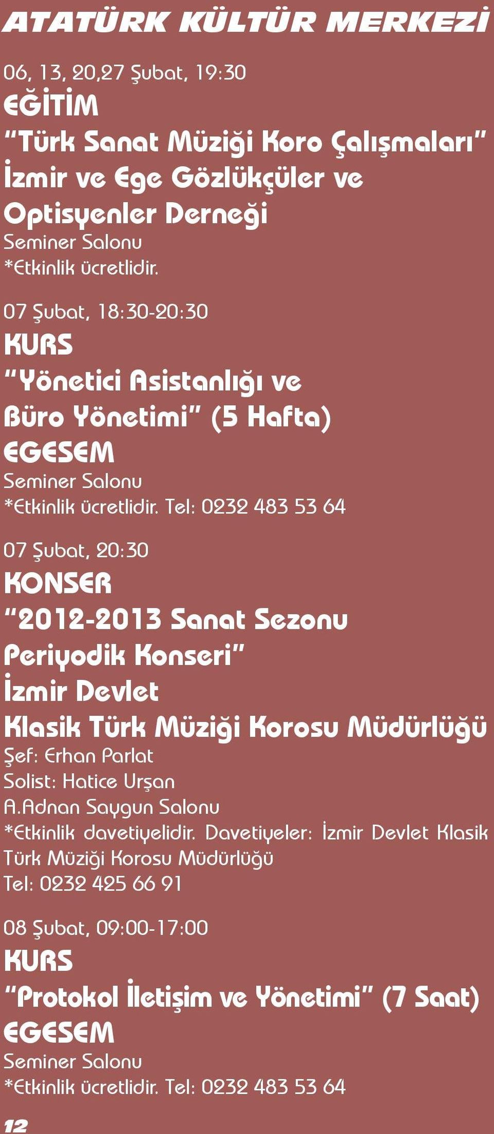 Tel: 0232 483 53 64 07 Şubat, 20:30 KONSER 2012-2013 Sanat Sezonu Periyodik Konseri İzmir Devlet Klasik Türk Müziği Korosu Müdürlüğü Şef: Erhan Parlat Solist: Hatice Urşan A.