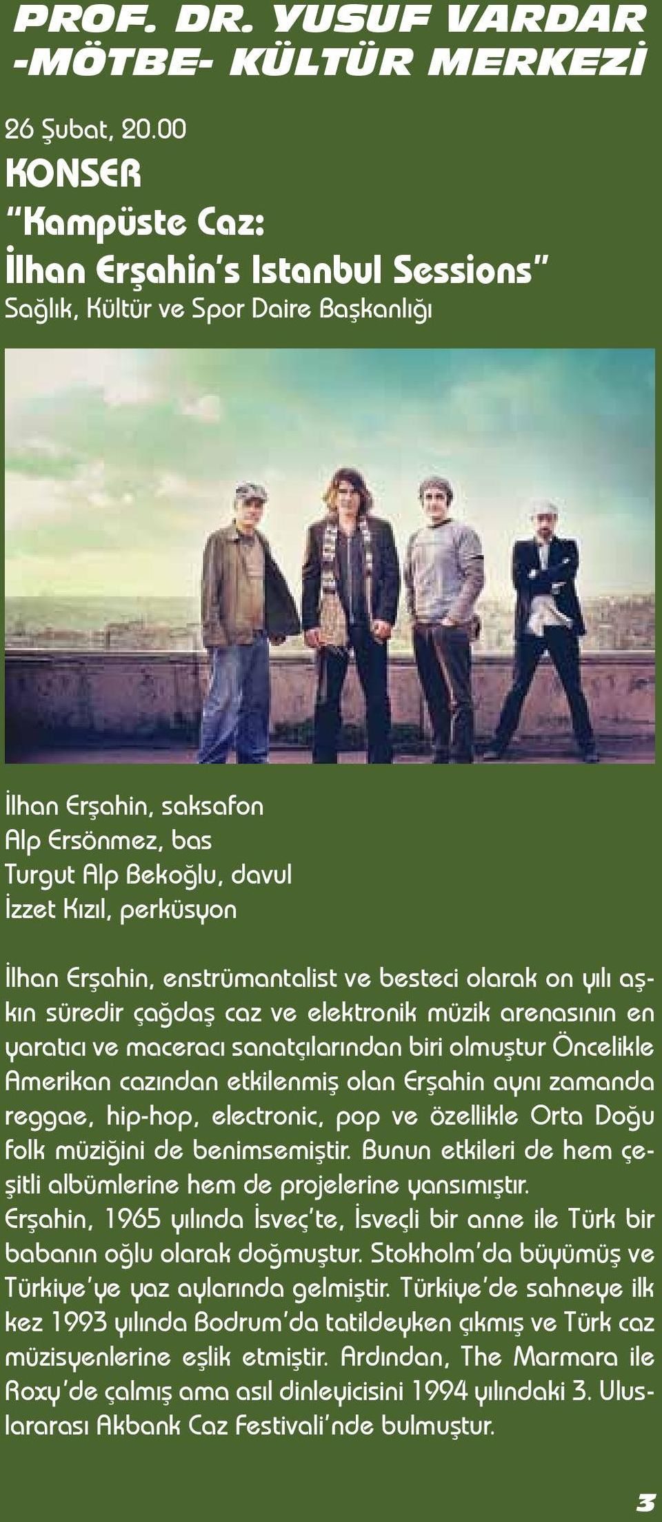 Erşahin, enstrümantalist ve besteci olarak on yılı aşkın süredir çağdaş caz ve elektronik müzik arenasının en yaratıcı ve maceracı sanatçılarından biri olmuştur Öncelikle Amerikan cazından etkilenmiş