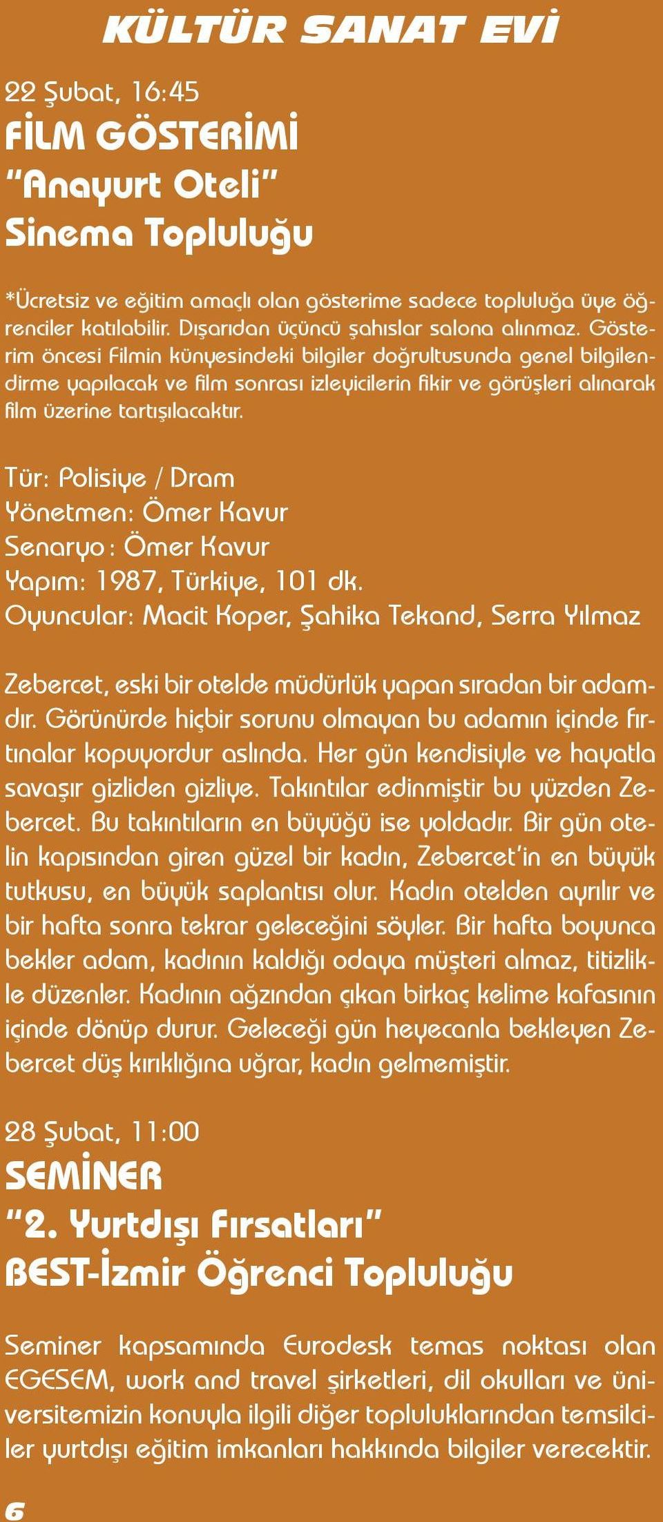 Gösterim öncesi F ilmin künyesindeki bilgiler doğrultusunda genel bilgilendirme yapılacak ve f ilm sonrası izleyicilerin f ikir ve görüşleri alınarak f ilm üzerine tartışılacaktır.