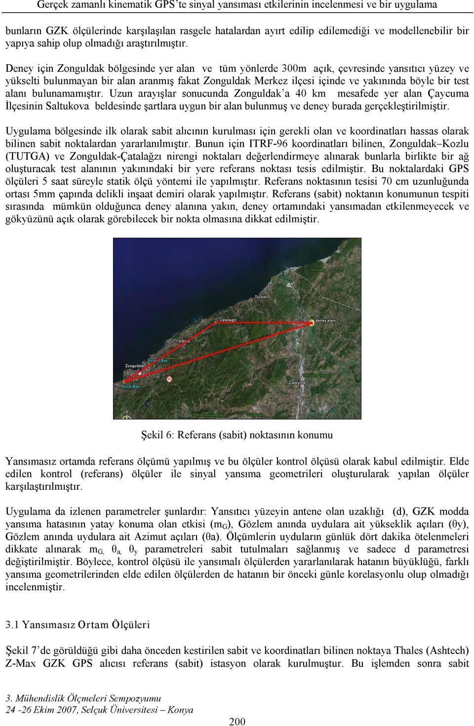 alanı bulunamamıştır. Uzun arayışlar sonucunda Zonguldak a 40 km mesafede yer alan Çaycuma İlçesinin Saltukova beldesinde şartlara uygun bir alan bulunmuş ve deney burada gerçekleştirilmiştir.