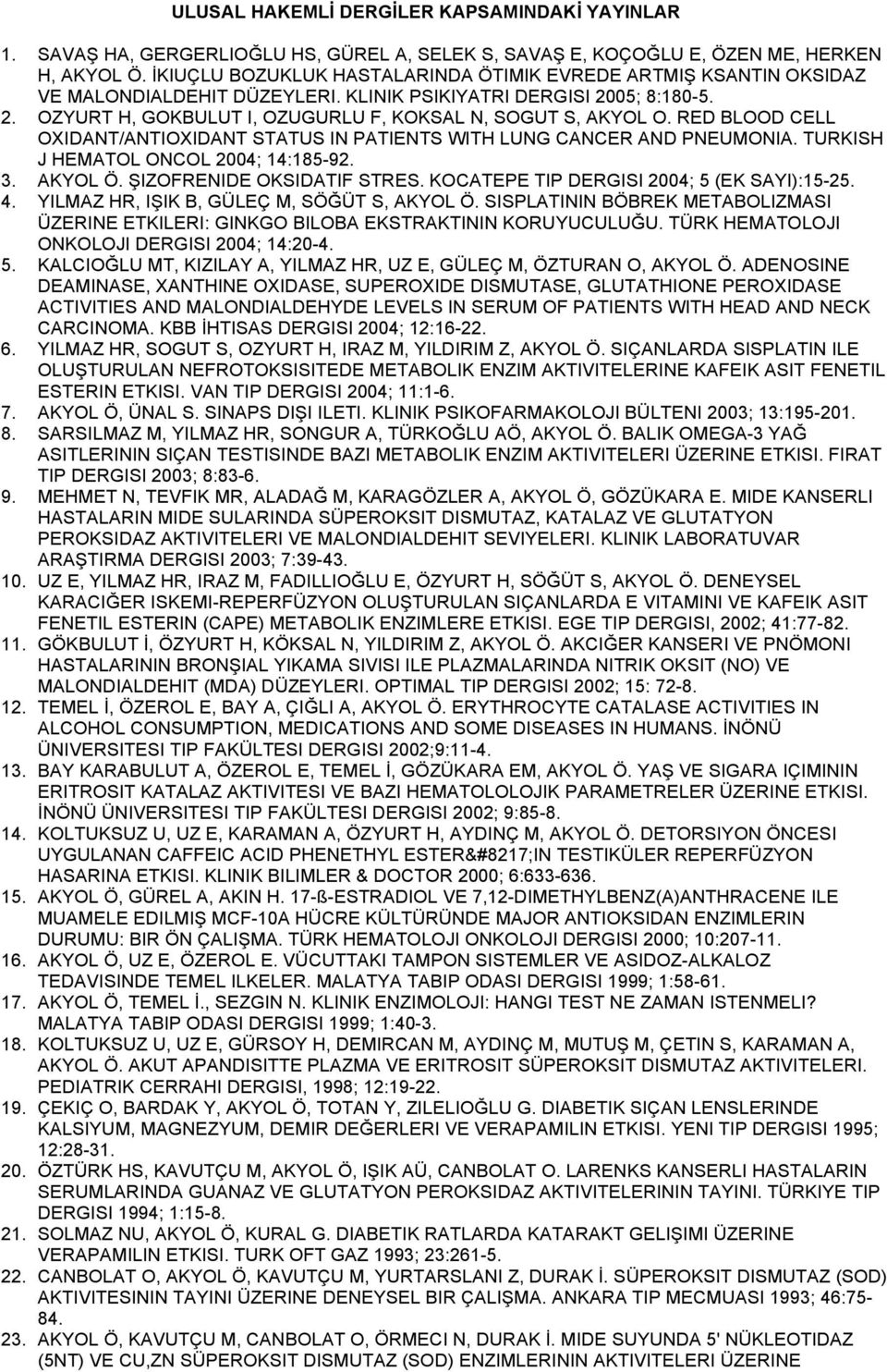 RED BLOOD CELL OXIDANT/ANTIOXIDANT STATUS IN PATIENTS WITH LUNG CANCER AND PNEUMONIA. TURKISH J HEMATOL ONCOL 2004; 14:185-92. 3. AKYOL Ö. ŞIZOFRENIDE OKSIDATIF STRES.