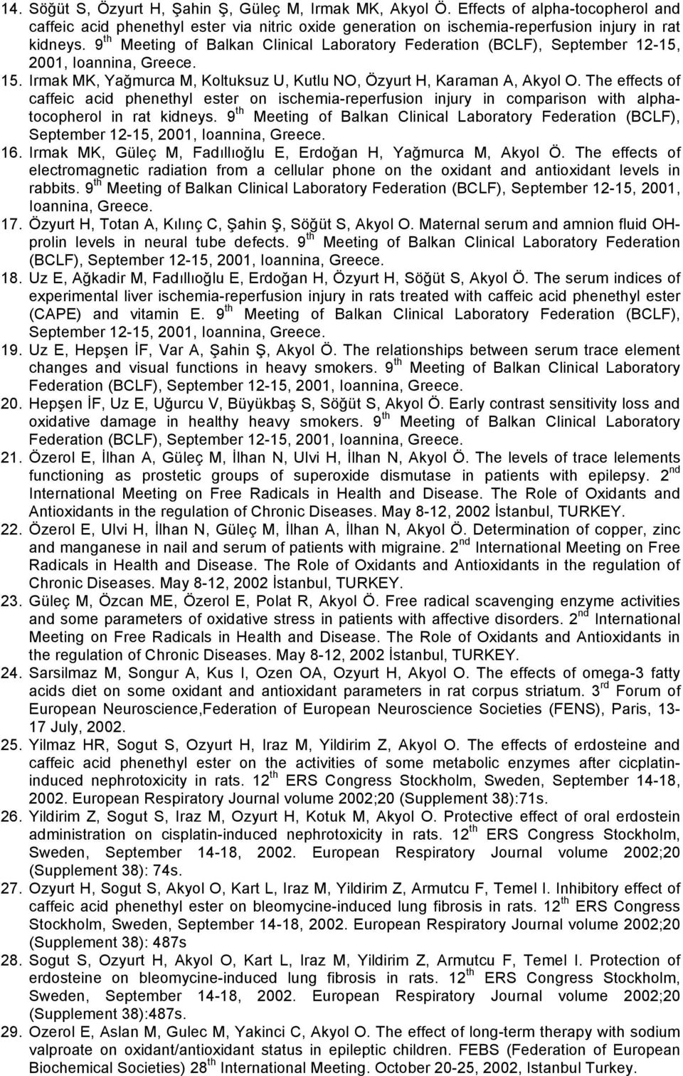 The effects of caffeic acid phenethyl ester on ischemia-reperfusion injury in comparison with alphatocopherol in rat kidneys.