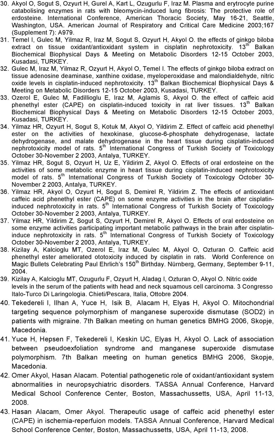 Temel I, Gulec M, Yilmaz R, Iraz M, Sogut S, Ozyurt H, Akyol O. the effects of ginkgo biloba extract on tissue oxidant/antioxidant system in cisplatin nephrotoxicity.