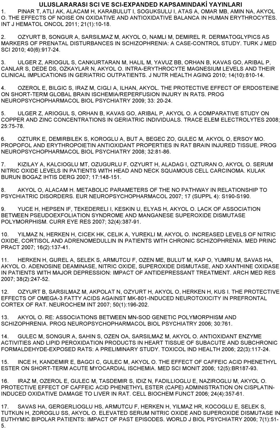 DERMATOGLYPICS AS MARKERS OF PRENATAL DISTURBANCES IN SCHIZOPHRENIA: A CASE-CONTROL STUDY. TURK J MED SCI 2010; 40(6):917-24. 3.