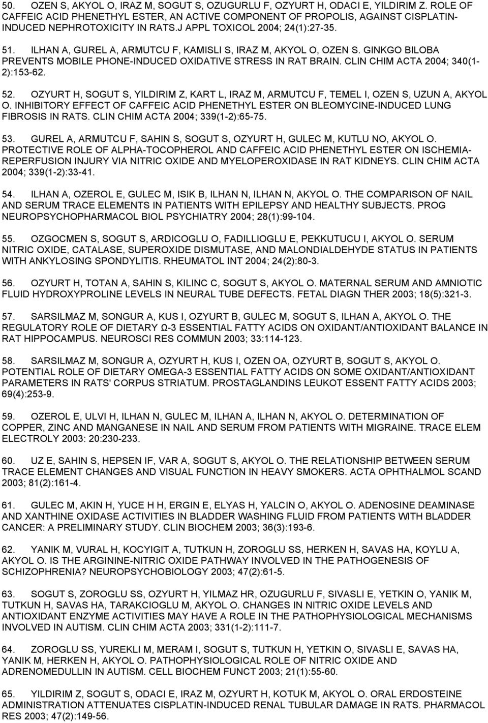 ILHAN A, GUREL A, ARMUTCU F, KAMISLI S, IRAZ M, AKYOL O, OZEN S. GINKGO BILOBA PREVENTS MOBILE PHONE-INDUCED OXIDATIVE STRESS IN RAT BRAIN. CLIN CHIM ACTA 2004; 340(1-2):153-62. 52.