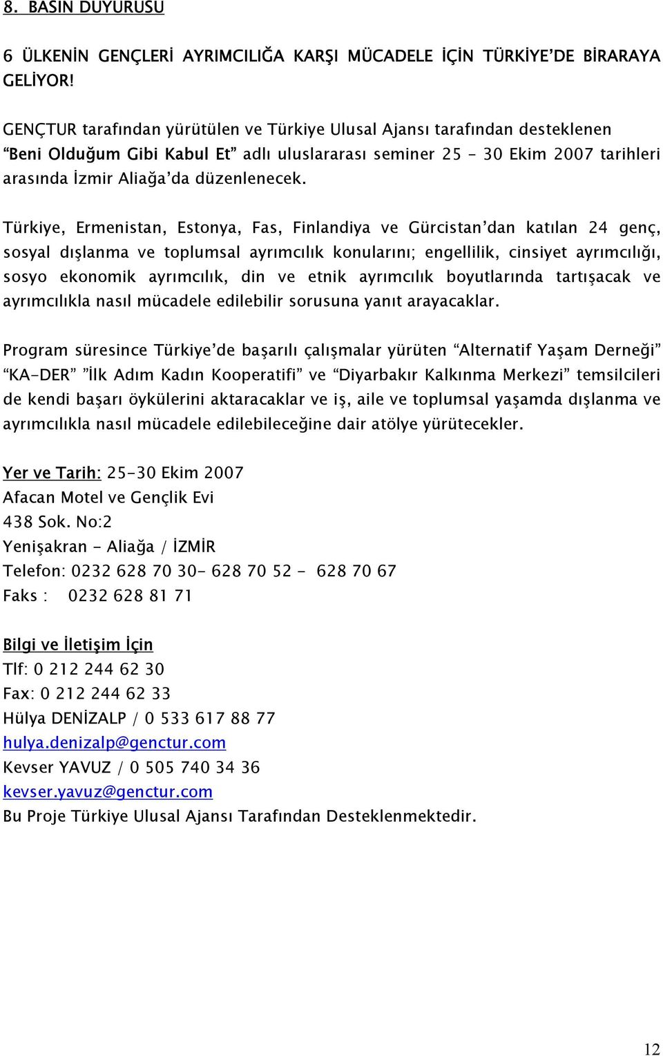 Türkiye, Ermenistan, Estonya, Fas, Finlandiya ve Gürcistan dan katılan 24 genç, sosyal dışlanma ve toplumsal ayrımcılık konularını; engellilik, cinsiyet ayrımcılığı, sosyo ekonomik ayrımcılık, din ve