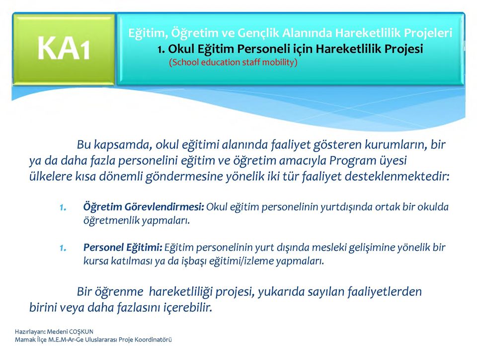 personelini eğitim ve öğretim amacıyla Program üyesi ülkelere kısa dönemli göndermesine yönelik iki tür faaliyet desteklenmektedir: 1.