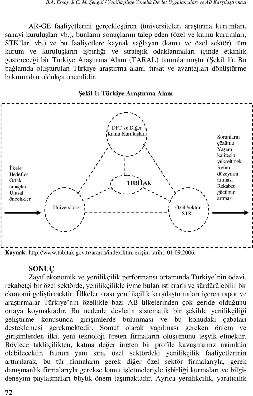 ) ve bu faaliyetlere kaynak sağlayan (kamu ve özel sektör) tüm kurum ve kuruluşların işbirliği ve stratejik odaklanmaları içinde etkinlik göstereceği bir Türkiye Araştırma Alanı (TARAL)