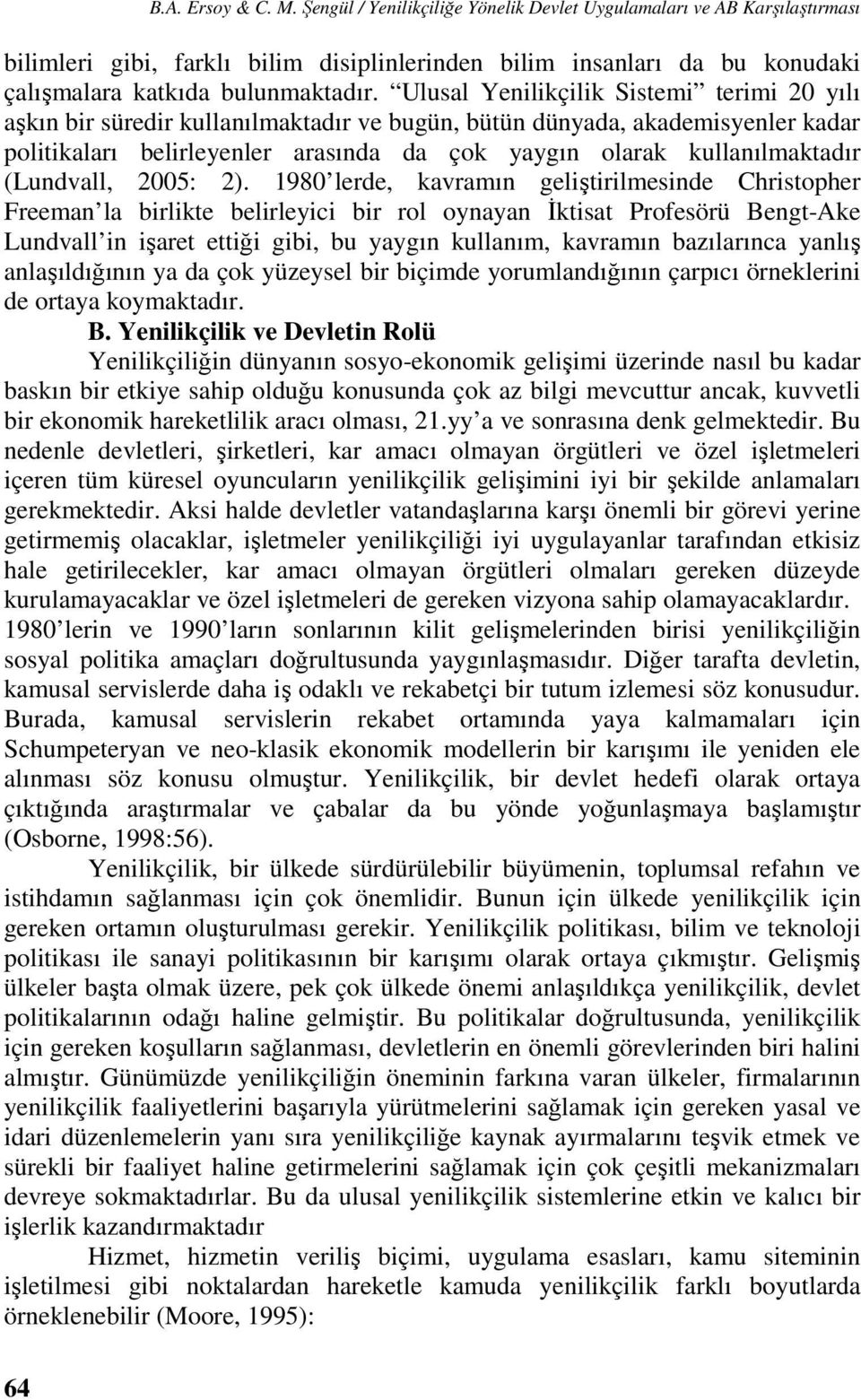 Ulusal Yenilikçilik Sistemi terimi 20 yılı aşkın bir süredir kullanılmaktadır ve bugün, bütün dünyada, akademisyenler kadar politikaları belirleyenler arasında da çok yaygın olarak kullanılmaktadır