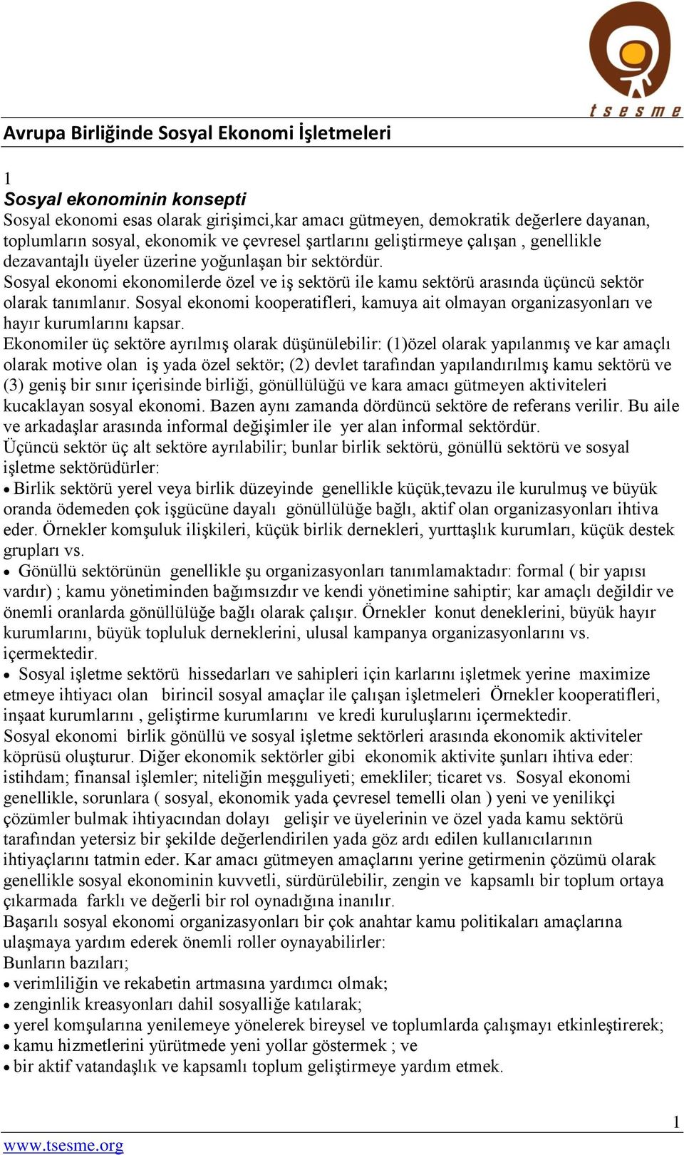 Sosyal ekonomi ekonomilerde özel ve iş sektörü ile kamu sektörü arasında üçüncü sektör olarak tanımlanır.