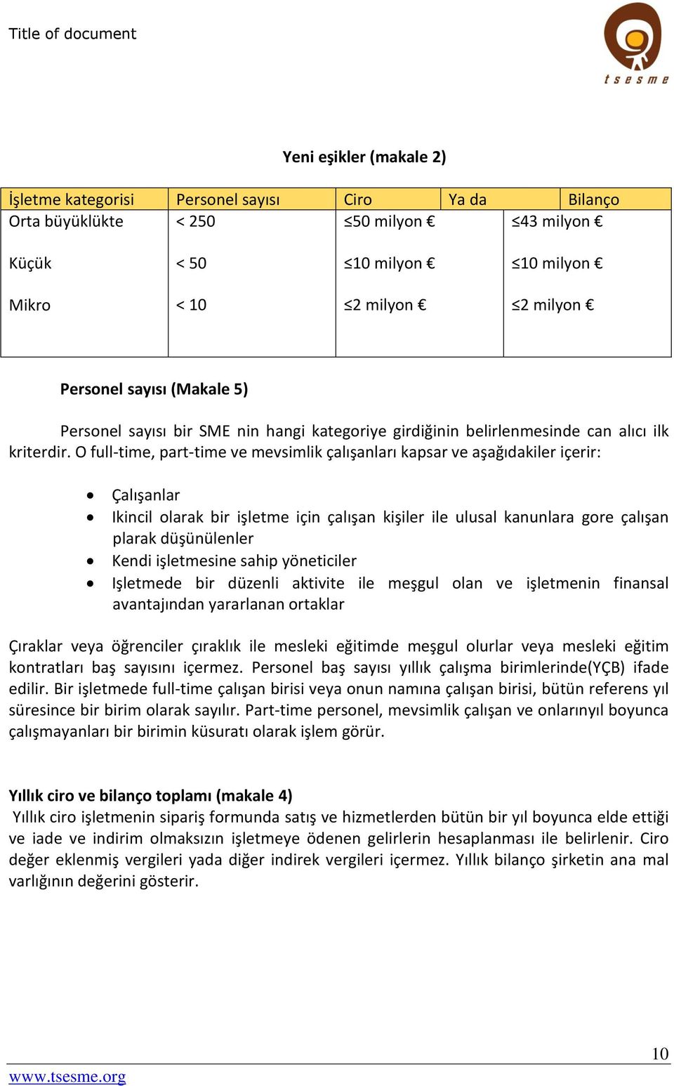 O full-time, part-time ve mevsimlik çalışanları kapsar ve aşağıdakiler içerir: Çalışanlar Ikincil olarak bir işletme için çalışan kişiler ile ulusal kanunlara gore çalışan plarak düşünülenler Kendi