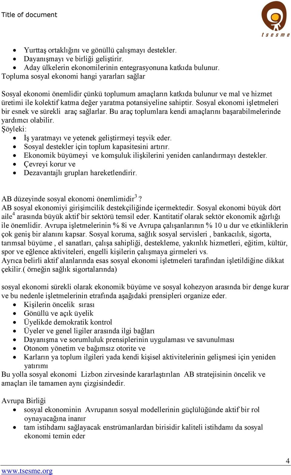 Sosyal ekonomi işletmeleri bir esnek ve sürekli araç sağlarlar. Bu araç toplumlara kendi amaçlarını başarabilmelerinde yardımcı olabilir. Şöyleki: İş yaratmayı ve yetenek geliştirmeyi teşvik eder.