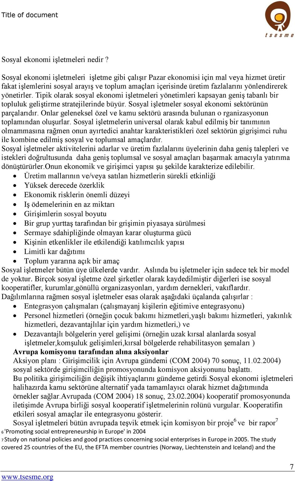 Tipik olarak sosyal ekonomi işletmeleri yönetimleri kapsayan geniş tabanlı bir topluluk geliştirme stratejilerinde büyür. Sosyal işletmeler sosyal ekonomi sektörünün parçalarıdır.