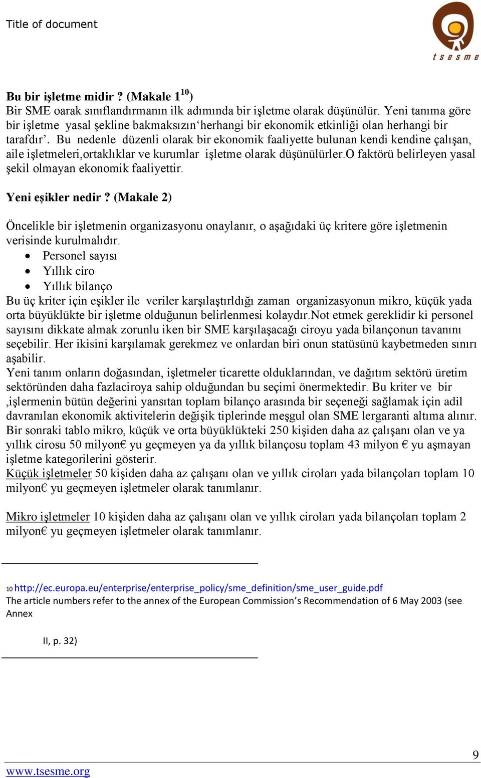 Bu nedenle düzenli olarak bir ekonomik faaliyette bulunan kendi kendine çalışan, aile işletmeleri,ortaklıklar ve kurumlar işletme olarak düşünülürler.