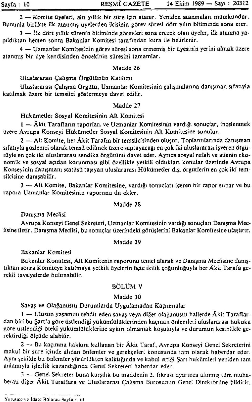 3 İlk dört yıllık sürenin bitiminde görevleri sona erecek olan üyeler, ilk atanma yapıldıktan hemen sonra Bakanlar Komitesi tarafından kura ile belirlenir.