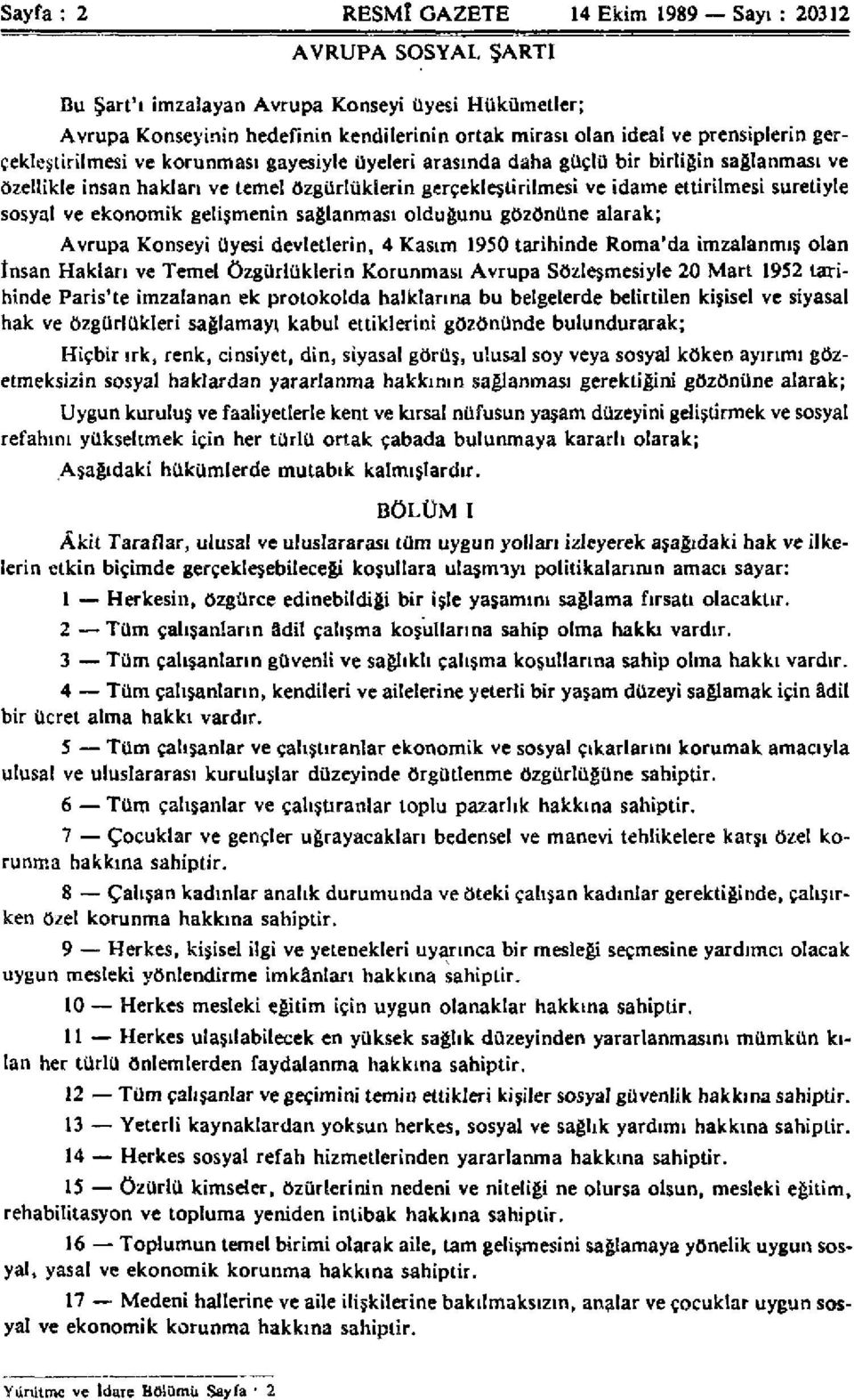 suretiyle sosyal ve ekonomik gelişmenin sağlanması olduğunu gözönüne alarak; Avrupa Konseyi üyesi devletlerin, 4 Kasım 1950 tarihinde Roma'da imzalanmış olan İnsan Hakları ve Temel Özgürlüklerin