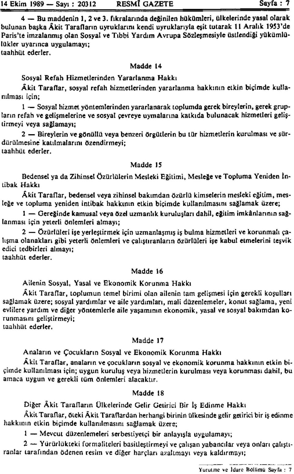 Avrupa Sözleşmesiyle üstlendiği yükümlülükler uyarınca uygulamayı; taahhüt ederler.